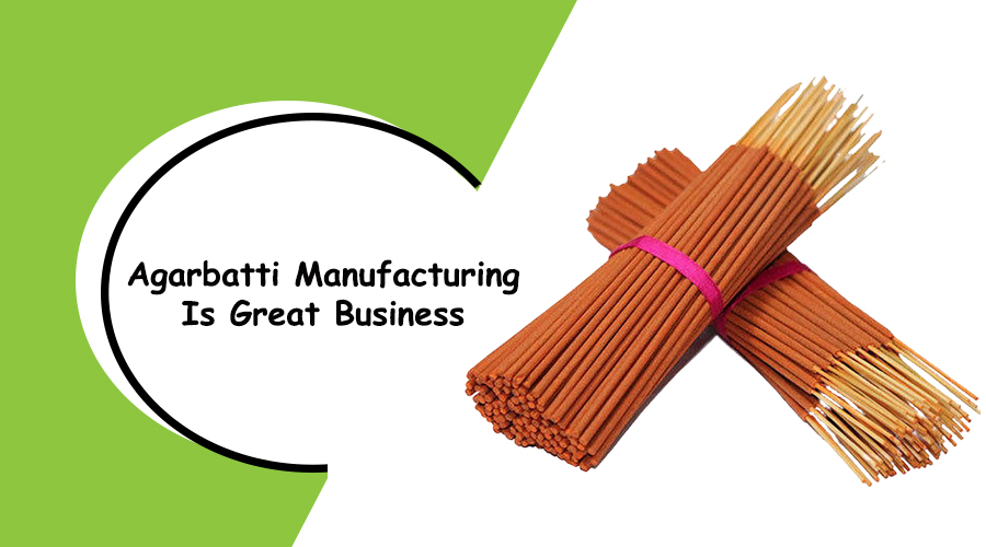Agarbatti Manufacturing is Great Business 