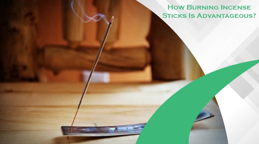 How Burning Incense Sticks Is Advantageous?