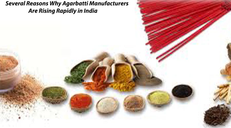 Several Reasons Why Agarbatti Manufacturers Are Rising Rapidly  